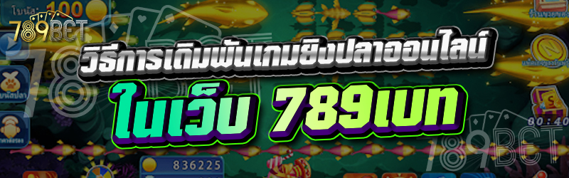 วิธีการเดิมพันเกมยิงปลาออนไลน์ ในเว็บ 789เบท