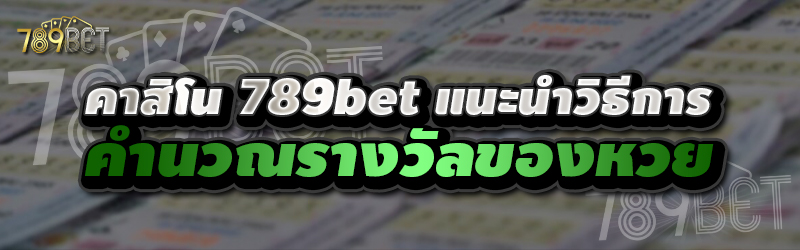 คาสิโน 789bet แนะนำวิธีการคำนวณรางวัลของหวย